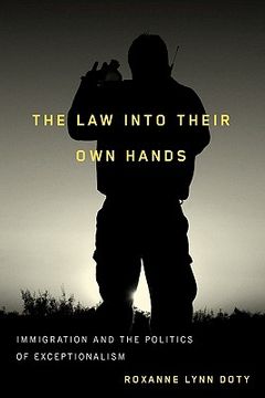 portada The Law Into Their Own Hands: Immigration and the Politics of Exceptionalism (in English)