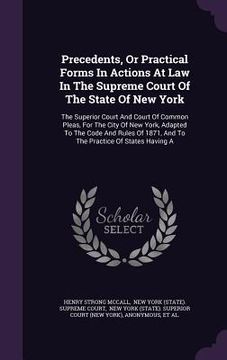 portada Precedents, Or Practical Forms In Actions At Law In The Supreme Court Of The State Of New York: The Superior Court And Court Of Common Pleas, For The