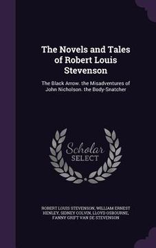 portada The Novels and Tales of Robert Louis Stevenson: The Black Arrow. the Misadventures of John Nicholson. the Body-Snatcher