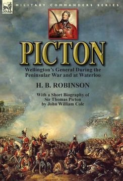 portada Picton: Wellington's General During the Peninsular War and at Waterloo by H. B. Robinson and With a Short Biography of Sir Tho (en Inglés)
