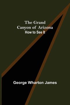 portada The Grand Canyon of Arizona: How to See It (en Inglés)