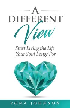 portada A Different View: Start Living the Life Your Soul Longs For (en Inglés)