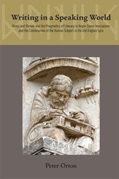portada Writing in a Speaking World: The Pragmatics of Literacy in Anglo-Saxon Inscriptions and old English Poetry (Medieval and Renaissance Texts and Studies) (in English)