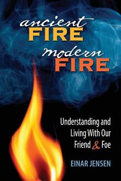 portada Ancient Fire, Modern Fire: Understanding and Living With Our Friend & Foe (in English)