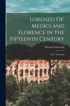 portada Lorenzo De' Medici and Florence in the Fifteenth Century: By E. Armstrong (en Inglés)
