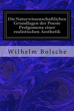 portada Die Naturwissenschaftlichen Grundlagen der Poesie Prolgomena einer realistischen Aesthetik (en Alemán)