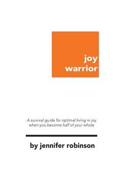 portada Joy Warrior: A Survival Guide for Optimal Living in Joy When You Become Half of Your Whole (en Inglés)