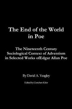 portada The End of the World in Poe: The Nineteenth Century Sociological Context of Adventism in Selected Works of Edgar Allan Poe (in English)