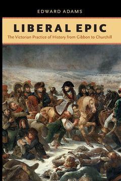 portada liberal epic: the victorian practice of history from gibbon to churchill (en Inglés)