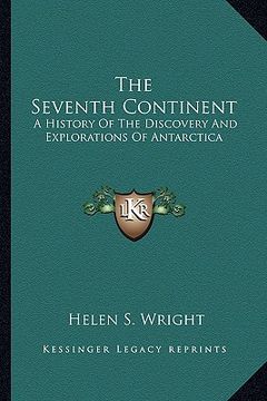 portada the seventh continent: a history of the discovery and explorations of antarctica (en Inglés)