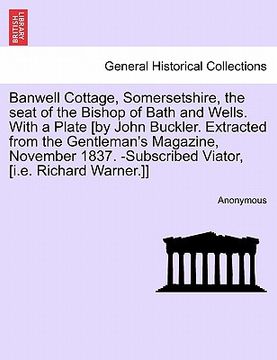 portada banwell cottage, somersetshire, the seat of the bishop of bath and wells. with a plate [by john buckler. extracted from the gentleman's magazine, nove (en Inglés)