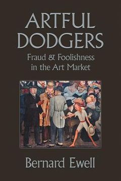 portada Artful Dodgers: Fraud & Foolishness in the Art Market (en Inglés)