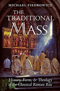 portada The Traditional Mass: History, Form, and Theology of the Classical Roman Rite (in English)