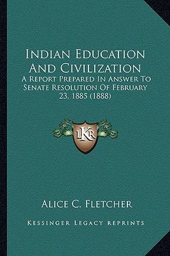 portada indian education and civilization: a report prepared in answer to senate resolution of februarya report prepared in answer to senate resolution of feb (en Inglés)