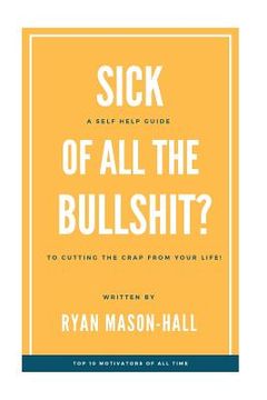 portada Sick of All the Bullsh!t?: A Self Help Guide to Cutting the Crap from Your Life! (en Inglés)