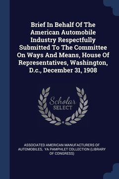 portada Brief In Behalf Of The American Automobile Industry Respectfully Submitted To The Committee On Ways And Means, House Of Representatives, Washington, D (en Inglés)
