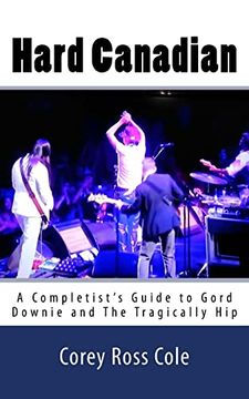 portada Hard Canadian: A Completist's Guide to Gord Downie and the Tragically hip (en Inglés)