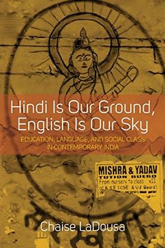 portada Hindi is our Ground, English is our Sky: Education, Language, and Social Class in Contemporary India (en Inglés)