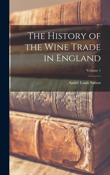 portada The History of the Wine Trade in England; Volume 1 (en Inglés)