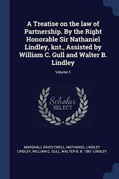 portada A Treatise on the law of Partnership. By the Right Honorable sir Nathaniel Lindley, Knt. , Assisted by William c. Gull and Walter b. Lindley, Volume 1 (en Inglés)