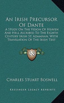 portada an irish precursor of dante: a study on the vision of heaven and hell ascribed to the eighth century irish st. adamnan, with translation of the iri
