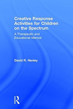 portada Creative Response Activities for Children on the Spectrum: A Therapeutic and Educational Memoir (en Inglés)