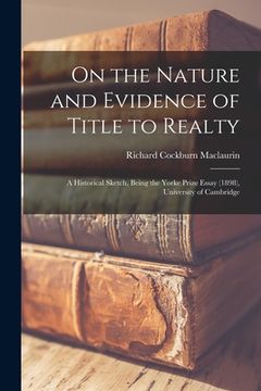 portada On the Nature and Evidence of Title to Realty: a Historical Sketch, Being the Yorke Prize Essay (1898), University of Cambridge (en Inglés)