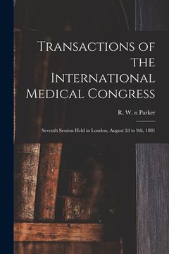 portada Transactions of the International Medical Congress: Seventh Session Held in London, August 2d to 9th, 1881 (en Inglés)