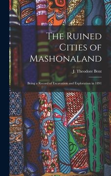 portada The Ruined Cities of Mashonaland; Being a Record of Excavation and Exploration in 1891 (en Inglés)
