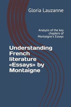 portada Understanding French literature Essays by Montaigne: Analysis of the key chapters of Montaigne's Essays (en Inglés)