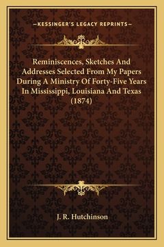 portada reminiscences, sketches and addresses selected from my papers during a ministry of forty-five years in mississippi, louisiana and texas (1874) (in English)