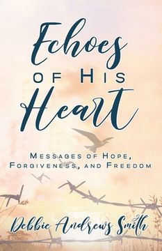portada Echoes of His Heart: Messages of Hope, Forgiveness and Freedom (en Inglés)