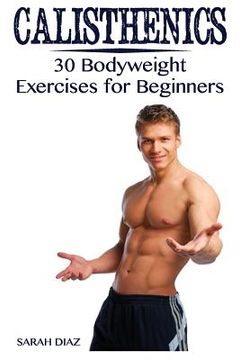 portada Calisthenics: 30 Bodyweight Exercises for Beginners: (Calisthenics Workout, Calisthenics Program) (in English)
