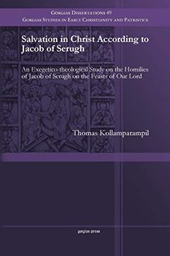 portada Salvation in Christ According to Jacob of Serugh: An Exegetico-Theological Study on the Homilies of Jacob of Serugh on the Feasts of our Lord: 49 (Gorgias Studies in Early Christianity and Patristics) (en Inglés)
