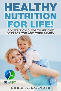 portada Healthy Nutrition For Life!: A Nutrition Guide to Weight Loss for You and Your Family (en Inglés)