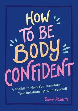 portada How to Be Body Confident: A Toolkit to Help You Transform Your Relationship with Yourself (en Inglés)