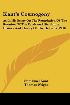 portada kant's cosmogony: as in his essay on the retardation of the rotation of the earth and his natural history and theory of the heavens (190