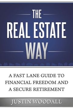 portada The Real Estate Way: A Fast Lane Guide to Financial Freedom and a Secure Retirement (en Inglés)