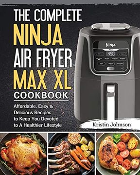 portada The Complete Ninja air Fryer max xl Cookbook: Affordable, Easy & Delicious Recipes to Keep you Devoted to a Healthier Lifestyle (en Inglés)
