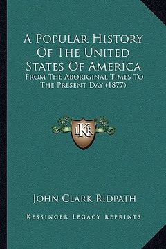 portada a popular history of the united states of america a popular history of the united states of america: from the aboriginal times to the present day (1 (in English)