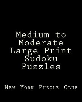 portada Medium to Moderate Large Print Sudoku Puzzles: Sudoku Puzzles From The Archives of The New York Puzzle Club (en Inglés)