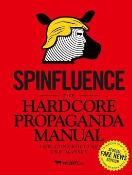 portada Spinfluence: The Hardcore Propaganda Manual for Controlling the Masses: Fake News Special Edition (in English)