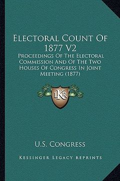 portada electoral count of 1877 v2: proceedings of the electoral commission and of the two houses of congress in joint meeting (1877) (en Inglés)