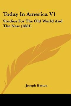 portada today in america v1: studies for the old world and the new (1881) (en Inglés)