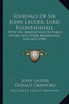 portada journals of sir john lauder, lord fountainhall: with his observations on public affairs and other memoranda, 1665-1676 (1900) (en Inglés)