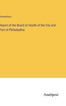 portada Report of the Board of Health of the City and Port of Philadeplhia (en Inglés)