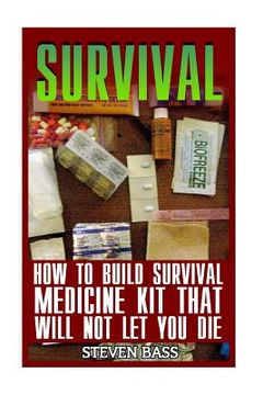 portada Survival: How To Build Survival Medicine Kit That Will Not Let You Die (en Inglés)