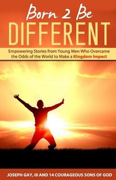 portada Born 2 Be Different: Empowering Stories from Young Men Who Overcame the Odds of the World to Make a Kingdom Impact (en Inglés)
