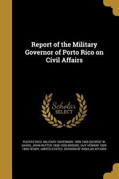 portada Report of the Military Governor of Porto Rico on Civil Affairs (en Inglés)