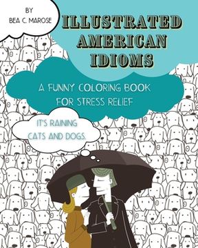 portada Illustrated American Idioms - A Funny Coloring Book for Stress Relief: A coloring book suitable for both grownups and teenagers with funny illustratio (in English)